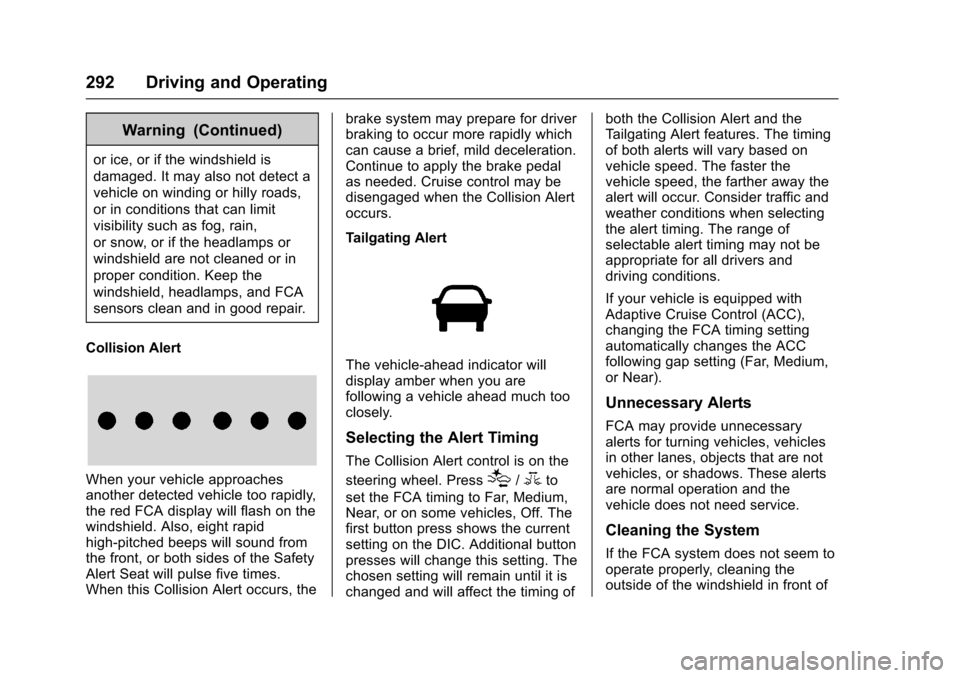 CHEVROLET SUBURBAN 2017 11.G Owners Manual Chevrolet Tahoe/Suburban Owner Manual (GMNA-Localizing-U.S./Canada/
Mexico-9955986) - 2017 - crc - 7/5/16
292 Driving and Operating
Warning (Continued)
or ice, or if the windshield is
damaged. It may 