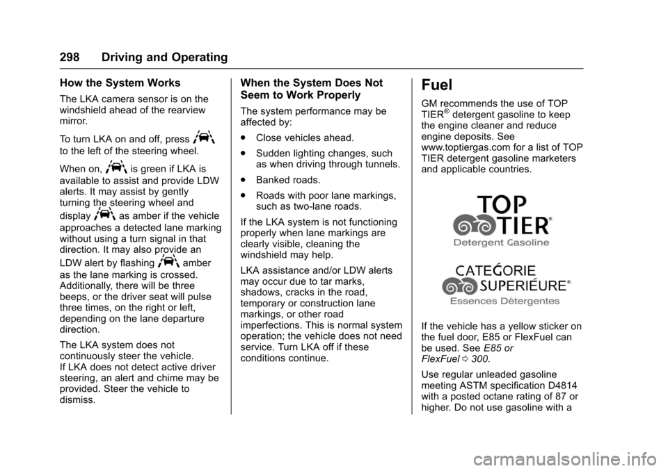 CHEVROLET SUBURBAN 2017 11.G Owners Manual Chevrolet Tahoe/Suburban Owner Manual (GMNA-Localizing-U.S./Canada/
Mexico-9955986) - 2017 - crc - 7/5/16
298 Driving and Operating
How the System Works
The LKA camera sensor is on the
windshield ahea