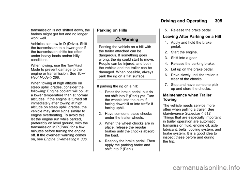 CHEVROLET SUBURBAN 2017 11.G Owners Manual Chevrolet Tahoe/Suburban Owner Manual (GMNA-Localizing-U.S./Canada/
Mexico-9955986) - 2017 - crc - 7/5/16
Driving and Operating 305
transmission is not shifted down, the
brakes might get hot and no lo