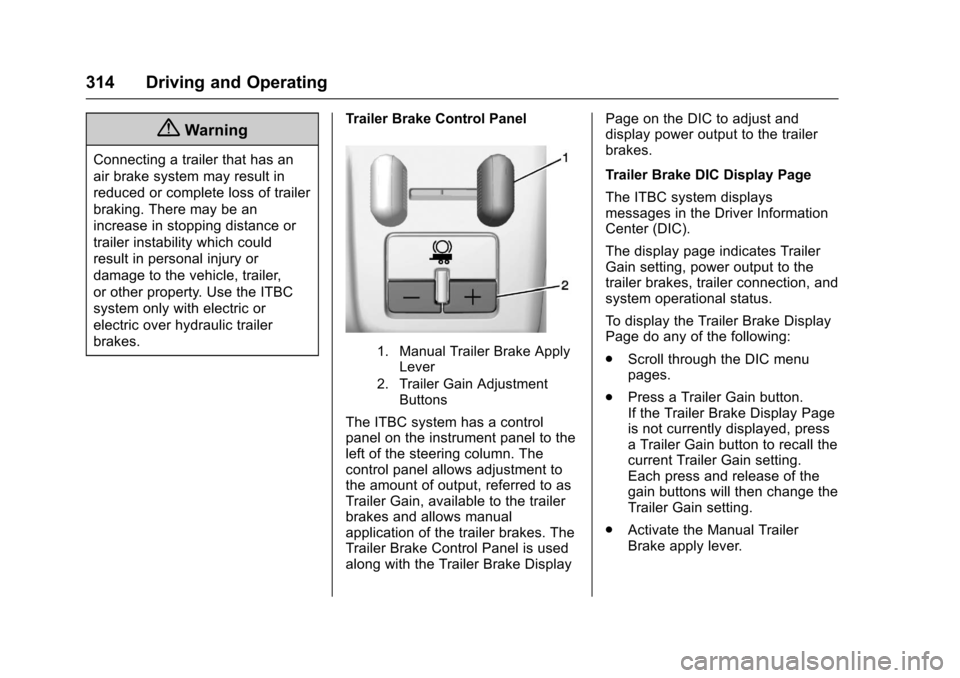 CHEVROLET SUBURBAN 2017 11.G Owners Manual Chevrolet Tahoe/Suburban Owner Manual (GMNA-Localizing-U.S./Canada/
Mexico-9955986) - 2017 - crc - 7/5/16
314 Driving and Operating
{Warning
Connecting a trailer that has an
air brake system may resul CHEVROLET SUBURBAN 2017 11.G Owners Manual Chevrolet Tahoe/Suburban Owner Manual (GMNA-Localizing-U.S./Canada/
Mexico-9955986) - 2017 - crc - 7/5/16
314 Driving and Operating
{Warning
Connecting a trailer that has an
air brake system may resul