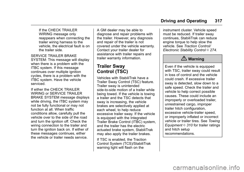 CHEVROLET SUBURBAN 2017 11.G Owners Manual Chevrolet Tahoe/Suburban Owner Manual (GMNA-Localizing-U.S./Canada/
Mexico-9955986) - 2017 - crc - 7/5/16
Driving and Operating 317
If the CHECK TRAILER
WIRING message only
reappears when connecting t CHEVROLET SUBURBAN 2017 11.G Owners Manual Chevrolet Tahoe/Suburban Owner Manual (GMNA-Localizing-U.S./Canada/
Mexico-9955986) - 2017 - crc - 7/5/16
Driving and Operating 317
If the CHECK TRAILER
WIRING message only
reappears when connecting t