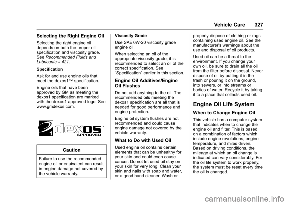 CHEVROLET SUBURBAN 2017 11.G Owners Manual Chevrolet Tahoe/Suburban Owner Manual (GMNA-Localizing-U.S./Canada/
Mexico-9955986) - 2017 - crc - 7/5/16
Vehicle Care 327
Selecting the Right Engine Oil
Selecting the right engine oil
depends on both CHEVROLET SUBURBAN 2017 11.G Owners Manual Chevrolet Tahoe/Suburban Owner Manual (GMNA-Localizing-U.S./Canada/
Mexico-9955986) - 2017 - crc - 7/5/16
Vehicle Care 327
Selecting the Right Engine Oil
Selecting the right engine oil
depends on both