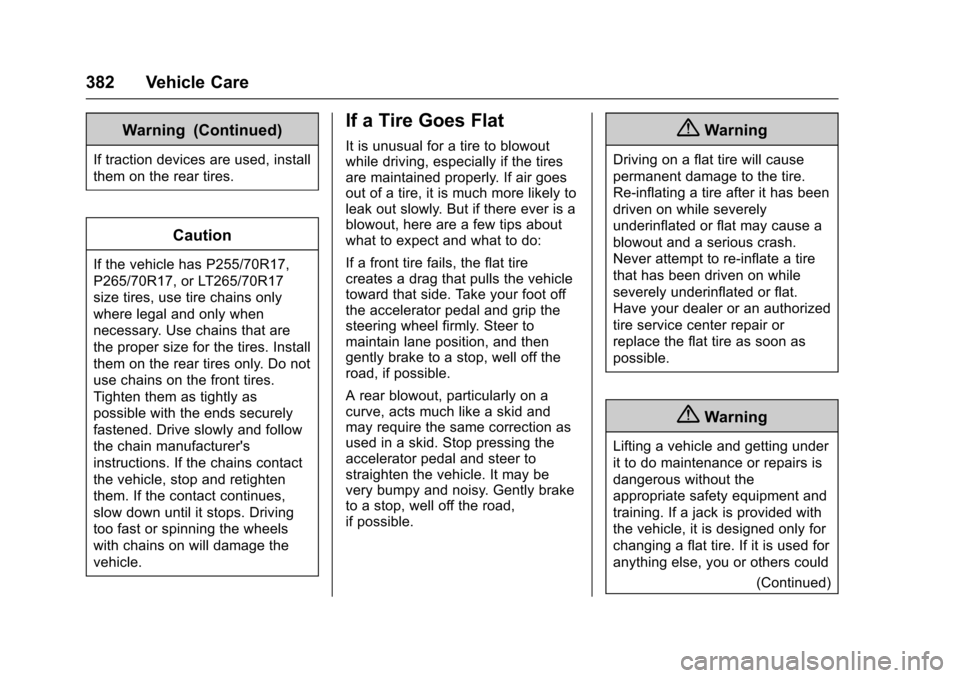 CHEVROLET SUBURBAN 2017 11.G Owners Manual Chevrolet Tahoe/Suburban Owner Manual (GMNA-Localizing-U.S./Canada/
Mexico-9955986) - 2017 - crc - 7/5/16
382 Vehicle Care
Warning (Continued)
If traction devices are used, install
them on the rear ti CHEVROLET SUBURBAN 2017 11.G Owners Manual Chevrolet Tahoe/Suburban Owner Manual (GMNA-Localizing-U.S./Canada/
Mexico-9955986) - 2017 - crc - 7/5/16
382 Vehicle Care
Warning (Continued)
If traction devices are used, install
them on the rear ti