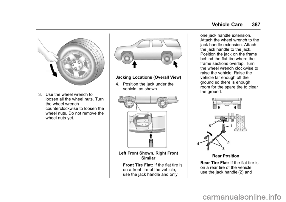 CHEVROLET SUBURBAN 2017 11.G Owners Manual Chevrolet Tahoe/Suburban Owner Manual (GMNA-Localizing-U.S./Canada/
Mexico-9955986) - 2017 - crc - 7/5/16
Vehicle Care 387
3. Use the wheel wrench toloosen all the wheel nuts. Turn
the wheel wrench
co CHEVROLET SUBURBAN 2017 11.G Owners Manual Chevrolet Tahoe/Suburban Owner Manual (GMNA-Localizing-U.S./Canada/
Mexico-9955986) - 2017 - crc - 7/5/16
Vehicle Care 387
3. Use the wheel wrench toloosen all the wheel nuts. Turn
the wheel wrench
co