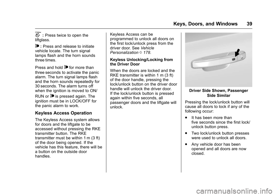 CHEVROLET SUBURBAN 2017 11.G Owners Guide Chevrolet Tahoe/Suburban Owner Manual (GMNA-Localizing-U.S./Canada/
Mexico-9955986) - 2017 - crc - 7/5/16
Keys, Doors, and Windows 39
c:Press twice to open the
liftglass.
7: Press and release to initi