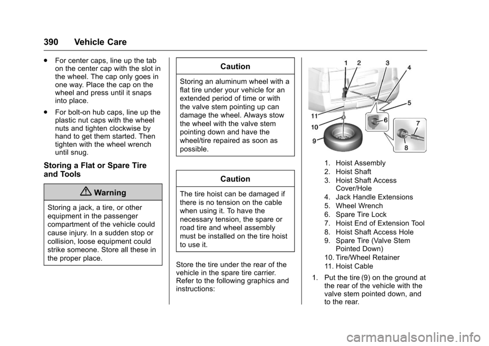 CHEVROLET SUBURBAN 2017 11.G Owners Manual Chevrolet Tahoe/Suburban Owner Manual (GMNA-Localizing-U.S./Canada/
Mexico-9955986) - 2017 - crc - 7/5/16
390 Vehicle Care
.For center caps, line up the tab
on the center cap with the slot in
the whee CHEVROLET SUBURBAN 2017 11.G Owners Manual Chevrolet Tahoe/Suburban Owner Manual (GMNA-Localizing-U.S./Canada/
Mexico-9955986) - 2017 - crc - 7/5/16
390 Vehicle Care
.For center caps, line up the tab
on the center cap with the slot in
the whee