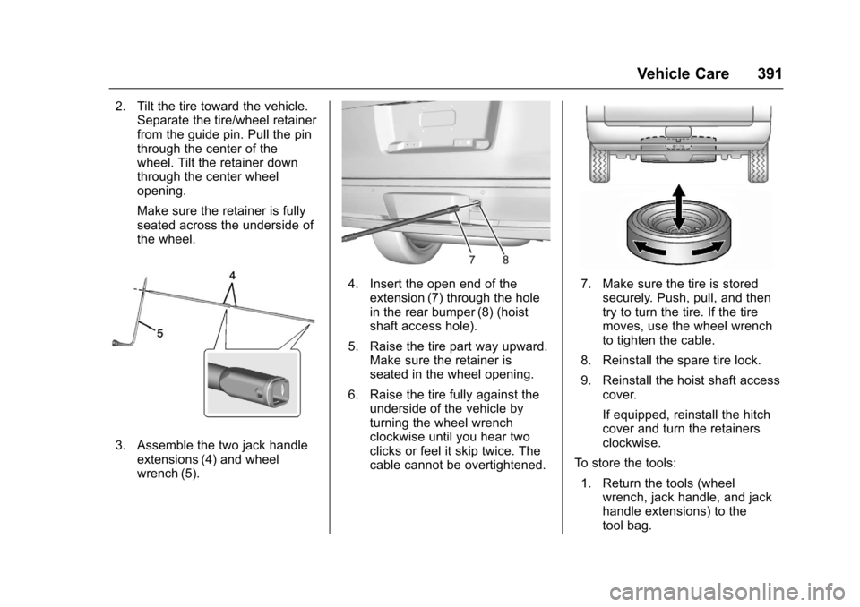 CHEVROLET SUBURBAN 2017 11.G Owners Manual Chevrolet Tahoe/Suburban Owner Manual (GMNA-Localizing-U.S./Canada/
Mexico-9955986) - 2017 - crc - 7/5/16
Vehicle Care 391
2. Tilt the tire toward the vehicle.Separate the tire/wheel retainer
from the CHEVROLET SUBURBAN 2017 11.G Owners Manual Chevrolet Tahoe/Suburban Owner Manual (GMNA-Localizing-U.S./Canada/
Mexico-9955986) - 2017 - crc - 7/5/16
Vehicle Care 391
2. Tilt the tire toward the vehicle.Separate the tire/wheel retainer
from the