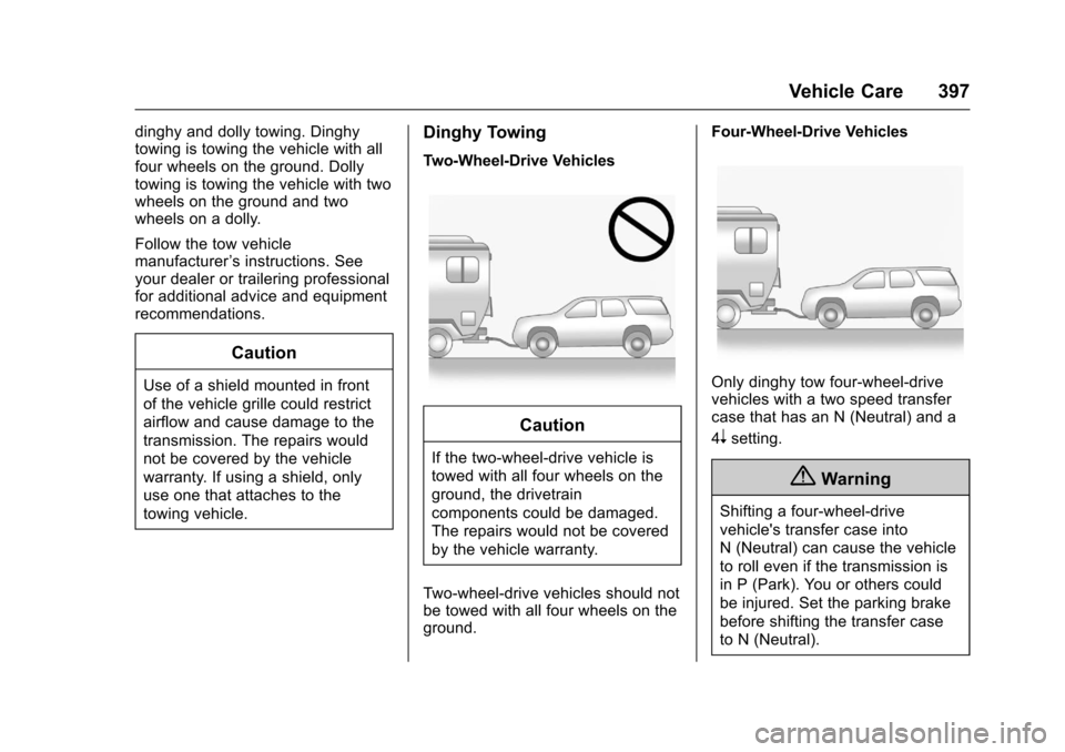 CHEVROLET SUBURBAN 2017 11.G Owners Manual Chevrolet Tahoe/Suburban Owner Manual (GMNA-Localizing-U.S./Canada/
Mexico-9955986) - 2017 - crc - 7/5/16
Vehicle Care 397
dinghy and dolly towing. Dinghy
towing is towing the vehicle with all
four wh CHEVROLET SUBURBAN 2017 11.G Owners Manual Chevrolet Tahoe/Suburban Owner Manual (GMNA-Localizing-U.S./Canada/
Mexico-9955986) - 2017 - crc - 7/5/16
Vehicle Care 397
dinghy and dolly towing. Dinghy
towing is towing the vehicle with all
four wh