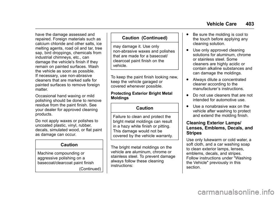 CHEVROLET SUBURBAN 2017 11.G Owners Manual Chevrolet Tahoe/Suburban Owner Manual (GMNA-Localizing-U.S./Canada/
Mexico-9955986) - 2017 - crc - 7/5/16
Vehicle Care 403
have the damage assessed and
repaired. Foreign materials such as
calcium chlo CHEVROLET SUBURBAN 2017 11.G Owners Manual Chevrolet Tahoe/Suburban Owner Manual (GMNA-Localizing-U.S./Canada/
Mexico-9955986) - 2017 - crc - 7/5/16
Vehicle Care 403
have the damage assessed and
repaired. Foreign materials such as
calcium chlo
