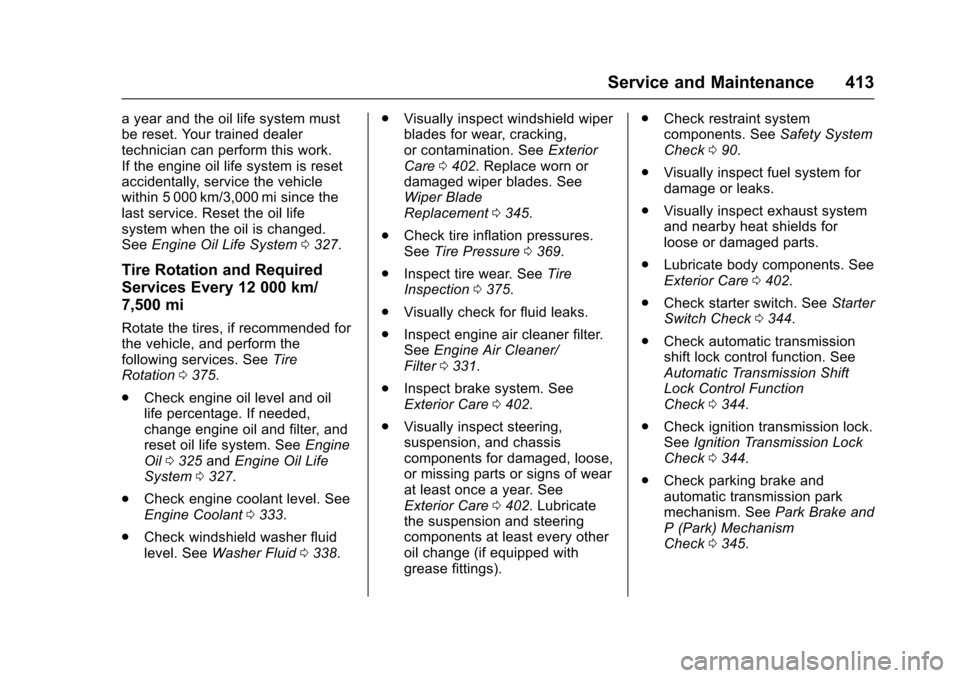 CHEVROLET SUBURBAN 2017 11.G Owners Manual Chevrolet Tahoe/Suburban Owner Manual (GMNA-Localizing-U.S./Canada/
Mexico-9955986) - 2017 - crc - 7/5/16
Service and Maintenance 413
a year and the oil life system must
be reset. Your trained dealer
CHEVROLET SUBURBAN 2017 11.G Owners Manual Chevrolet Tahoe/Suburban Owner Manual (GMNA-Localizing-U.S./Canada/
Mexico-9955986) - 2017 - crc - 7/5/16
Service and Maintenance 413
a year and the oil life system must
be reset. Your trained dealer