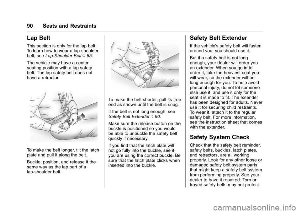 CHEVROLET SUBURBAN 2017 11.G Owners Manual Chevrolet Tahoe/Suburban Owner Manual (GMNA-Localizing-U.S./Canada/
Mexico-9955986) - 2017 - crc - 7/5/16
90 Seats and Restraints
Lap Belt
This section is only for the lap belt.
To learn how to wear a CHEVROLET SUBURBAN 2017 11.G Owners Manual Chevrolet Tahoe/Suburban Owner Manual (GMNA-Localizing-U.S./Canada/
Mexico-9955986) - 2017 - crc - 7/5/16
90 Seats and Restraints
Lap Belt
This section is only for the lap belt.
To learn how to wear a