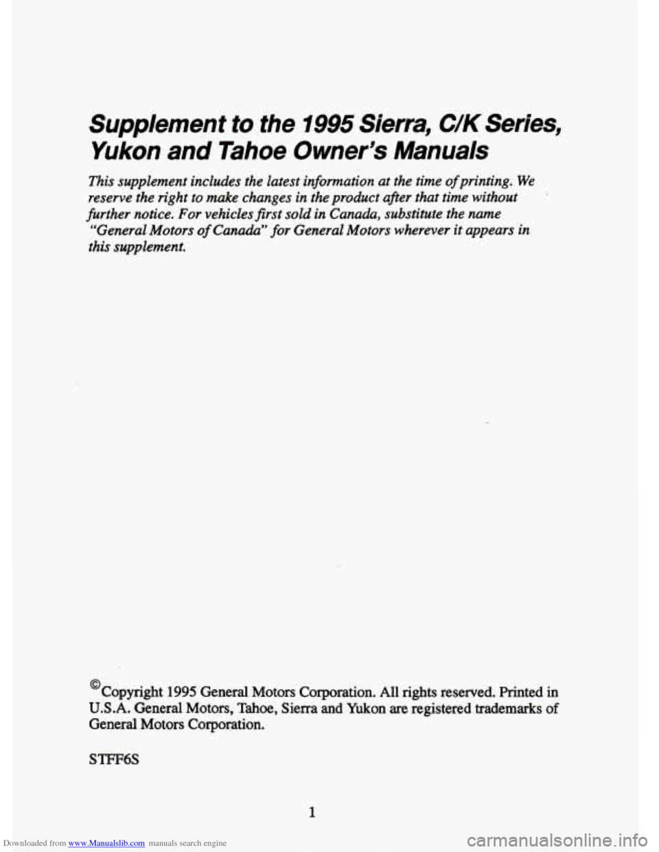 CHEVROLET TAHOE 1995 1.G Owners Manual Downloaded from www.Manualslib.com manuals search engine Supplement to the 1995 Sierra, C/K Series,
Yukon and Tahoe Owner’s Manuals
This supplement includes the latest information at the CHEVROLET TAHOE 1995 1.G Owners Manual Downloaded from www.Manualslib.com manuals search engine Supplement to the 1995 Sierra, C/K Series,
Yukon and Tahoe Owner’s Manuals
This supplement includes the latest information at the