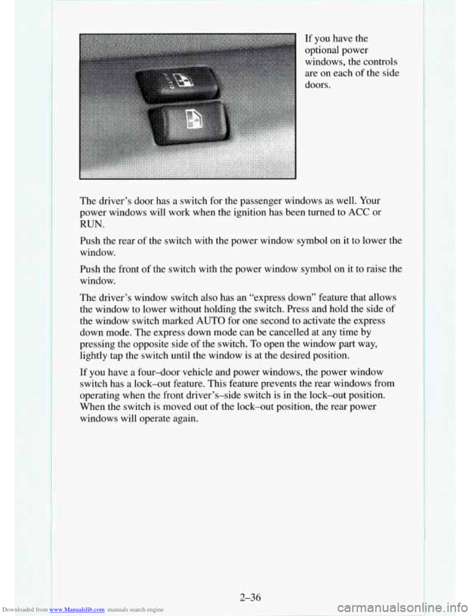 CHEVROLET TAHOE 1995 1.G Owners Manual Downloaded from www.Manualslib.com manuals search engine The driver’s door has a switch for the passenger windows as well. Your
power windows will work when the ignition has been turned to
ACC CHEVROLET TAHOE 1995 1.G Owners Manual Downloaded from www.Manualslib.com manuals search engine The driver’s door has a switch for the passenger windows as well. Your
power windows will work when the ignition has been turned to
ACC