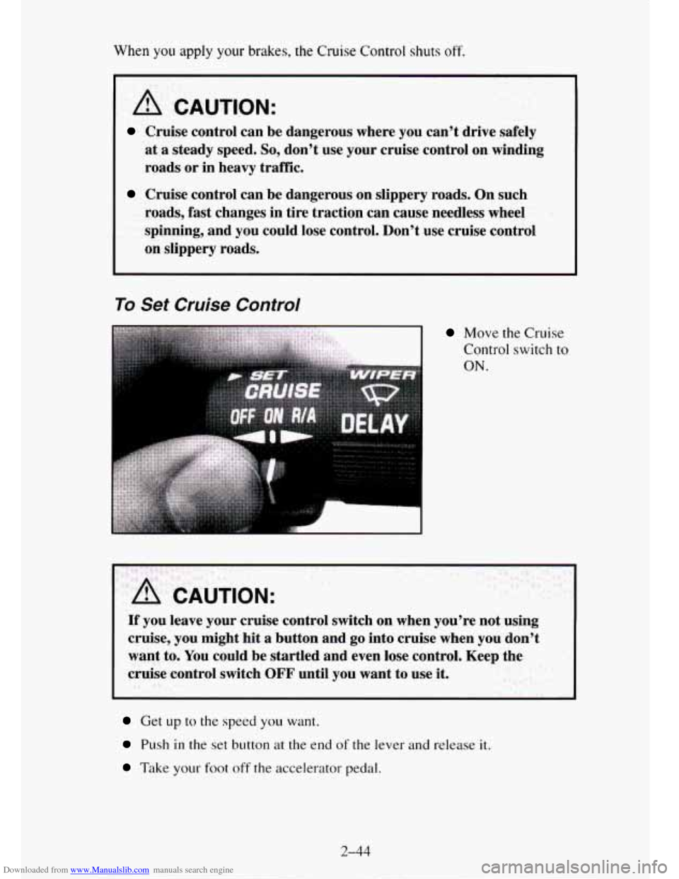CHEVROLET TAHOE 1995 1.G Owners Manual Downloaded from www.Manualslib.com manuals search engine When you apply your brakes, the Cruise Control shuts off.
A CAUTION:
Cruise control can be dangerous where you can’t drive safely
at a CHEVROLET TAHOE 1995 1.G Owners Manual Downloaded from www.Manualslib.com manuals search engine When you apply your brakes, the Cruise Control shuts off.
A CAUTION:
Cruise control can be dangerous where you can’t drive safely
at a