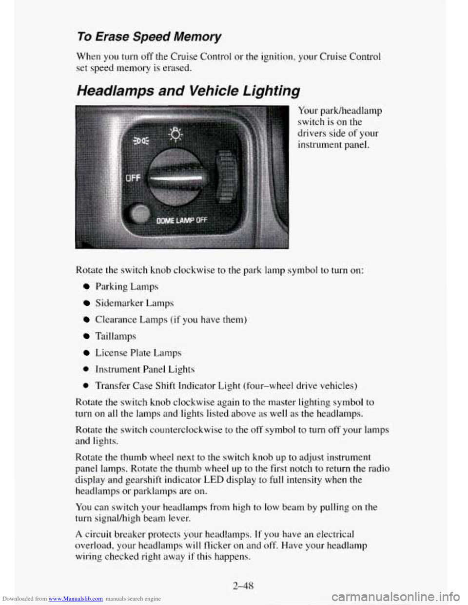 CHEVROLET TAHOE 1995 1.G Owners Manual Downloaded from www.Manualslib.com manuals search engine To Erase Speed Memory
When you turn off the Cruise Control or the ignition, your Cruise Control
set speed memory
is erased.
Headamps a CHEVROLET TAHOE 1995 1.G Owners Manual Downloaded from www.Manualslib.com manuals search engine To Erase Speed Memory
When you turn off the Cruise Control or the ignition, your Cruise Control
set speed memory
is erased.
Headamps a