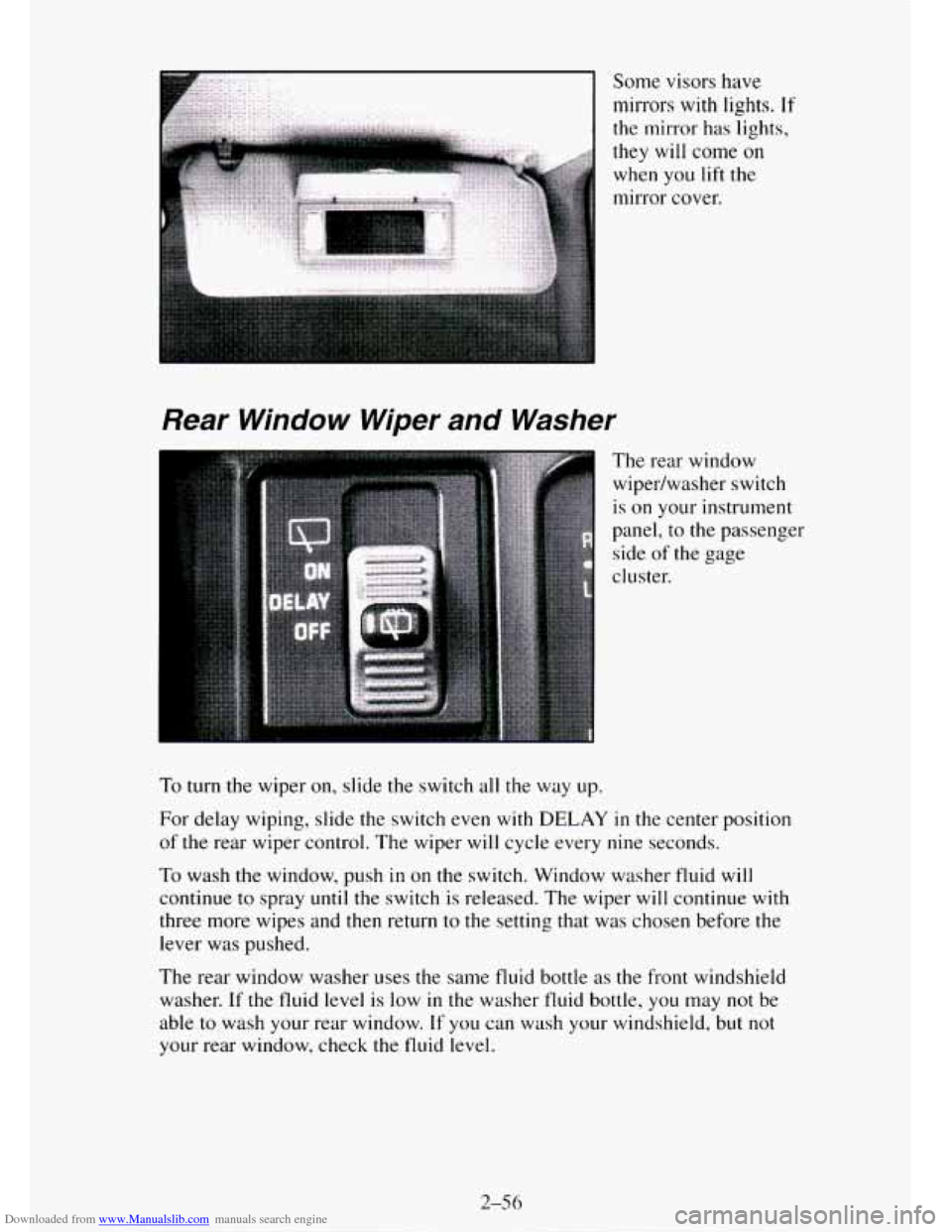 CHEVROLET TAHOE 1995 1.G Owners Manual Downloaded from www.Manualslib.com manuals search engine Rear Window Wiper and Washer
Some visors have
mirrors with lights. If
the mirror has lights,
they will come on
when
you lift the
mirr CHEVROLET TAHOE 1995 1.G Owners Manual Downloaded from www.Manualslib.com manuals search engine Rear Window Wiper and Washer
Some visors have
mirrors with lights. If
the mirror has lights,
they will come on
when
you lift the
mirr