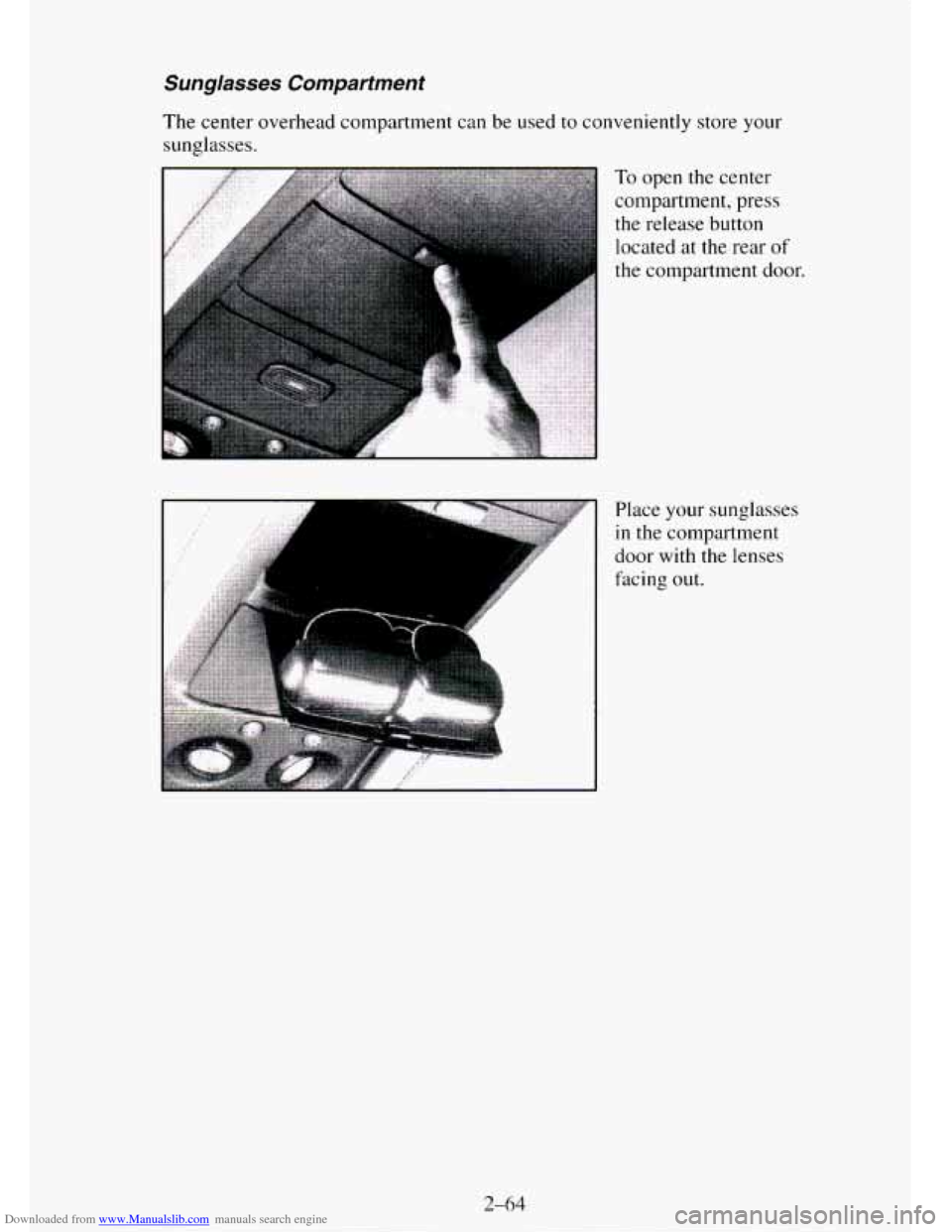 CHEVROLET TAHOE 1995 1.G Owners Manual Downloaded from www.Manualslib.com manuals search engine Sunglasses Compartment
The center overhead compartment can be used to conveniently store your
sunglasses.
Place your sunglasses
in the co CHEVROLET TAHOE 1995 1.G Owners Manual Downloaded from www.Manualslib.com manuals search engine Sunglasses Compartment
The center overhead compartment can be used to conveniently store your
sunglasses.
Place your sunglasses
in the co