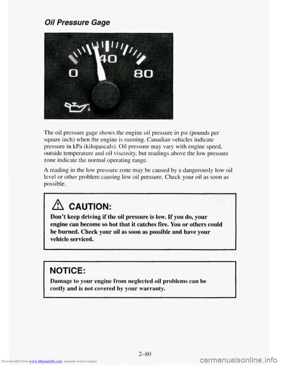 CHEVROLET TAHOE 1995 1.G Owners Manual Downloaded from www.Manualslib.com manuals search engine Oil Pressure Gage
The oil pressure gage shows the engine oil pressure in psi (pounds per
square inch) when the engine is running. Canadian CHEVROLET TAHOE 1995 1.G Owners Manual Downloaded from www.Manualslib.com manuals search engine Oil Pressure Gage
The oil pressure gage shows the engine oil pressure in psi (pounds per
square inch) when the engine is running. Canadian