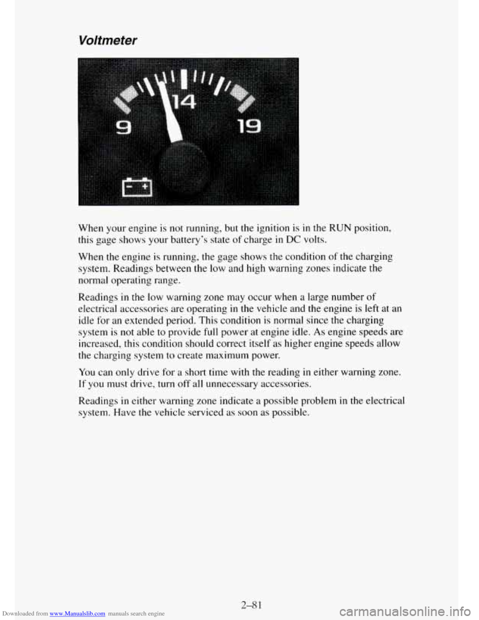 CHEVROLET TAHOE 1995 1.G Owners Manual Downloaded from www.Manualslib.com manuals search engine Voltmeter
When your engine is not running, but the ignition is in the RUN position,
this gage shows your battery’s state of charge
i CHEVROLET TAHOE 1995 1.G Owners Manual Downloaded from www.Manualslib.com manuals search engine Voltmeter
When your engine is not running, but the ignition is in the RUN position,
this gage shows your battery’s state of charge
i