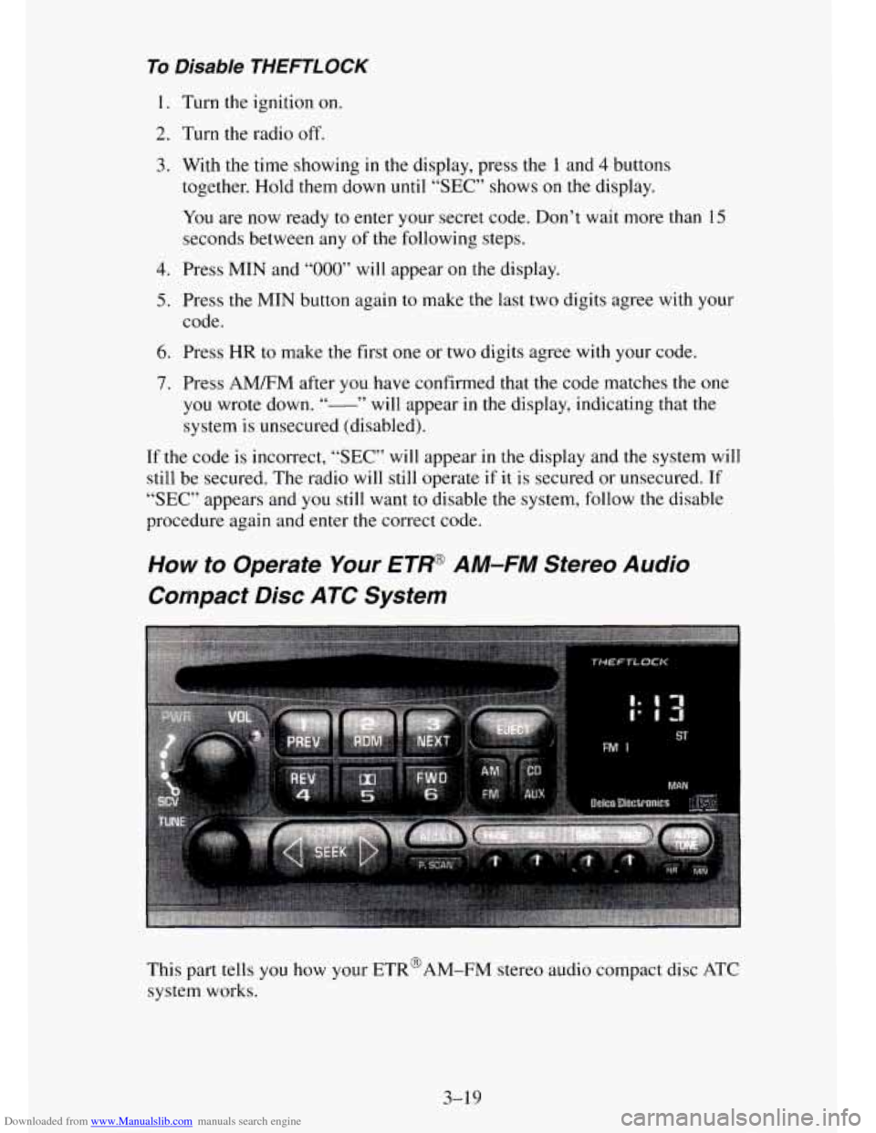 CHEVROLET TAHOE 1995 1.G Owners Manual Downloaded from www.Manualslib.com manuals search engine To Disable THEFTLOCK
I. Turn the ignition on.
2. Turn the radio off.
3. With the time showing in the display, press the 1 and 4 buttons
tog CHEVROLET TAHOE 1995 1.G Owners Manual Downloaded from www.Manualslib.com manuals search engine To Disable THEFTLOCK
I. Turn the ignition on.
2. Turn the radio off.
3. With the time showing in the display, press the 1 and 4 buttons
tog