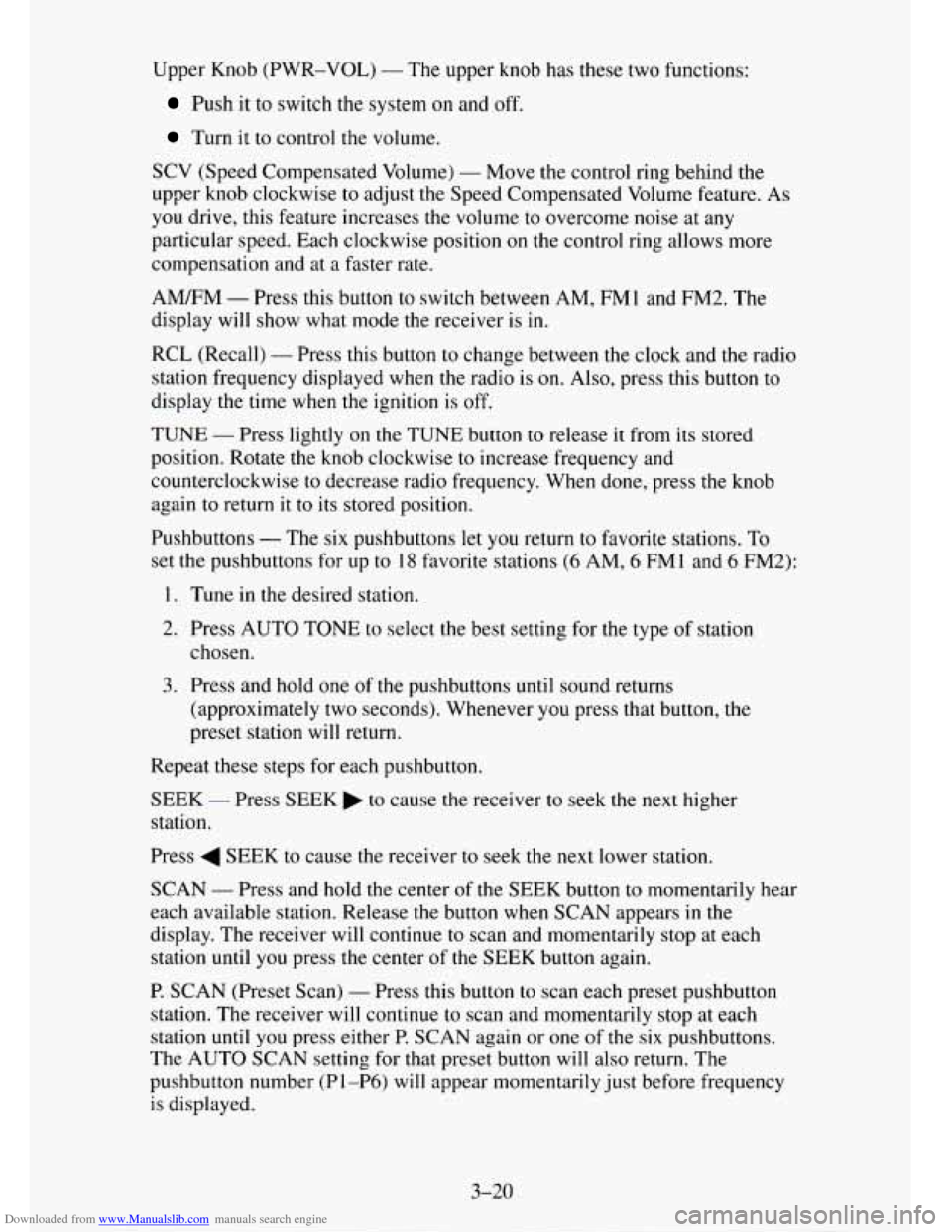 CHEVROLET TAHOE 1995 1.G Owners Manual Downloaded from www.Manualslib.com manuals search engine Upper Knob (PWR-VOL) - The upper knob has these two functions:
Push it to switch the system on and off.
Turn it to control the volume.
CHEVROLET TAHOE 1995 1.G Owners Manual Downloaded from www.Manualslib.com manuals search engine Upper Knob (PWR-VOL) - The upper knob has these two functions:
Push it to switch the system on and off.
Turn it to control the volume.