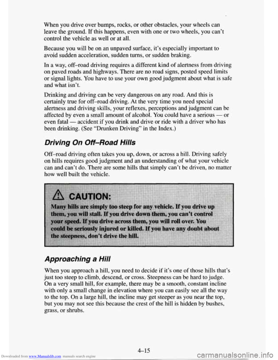 CHEVROLET TAHOE 1995 1.G Owners Manual Downloaded from www.Manualslib.com manuals search engine When you drive over bumps, rocks, or other obstacles, your wheels can
leave the ground.
If this happens, even with one or two whe CHEVROLET TAHOE 1995 1.G Owners Manual Downloaded from www.Manualslib.com manuals search engine When you drive over bumps, rocks, or other obstacles, your wheels can
leave the ground.
If this happens, even with one or two whe