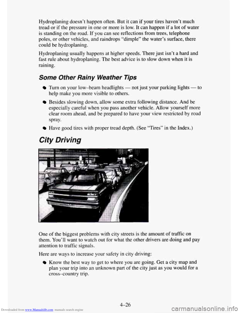 CHEVROLET TAHOE 1995 1.G Owners Manual Downloaded from www.Manualslib.com manuals search engine Hydroplaning doesn’t happen often. But it can if your tires haven’t much
tread or if the pressure in one or more is low. It can happe CHEVROLET TAHOE 1995 1.G Owners Manual Downloaded from www.Manualslib.com manuals search engine Hydroplaning doesn’t happen often. But it can if your tires haven’t much
tread or if the pressure in one or more is low. It can happe