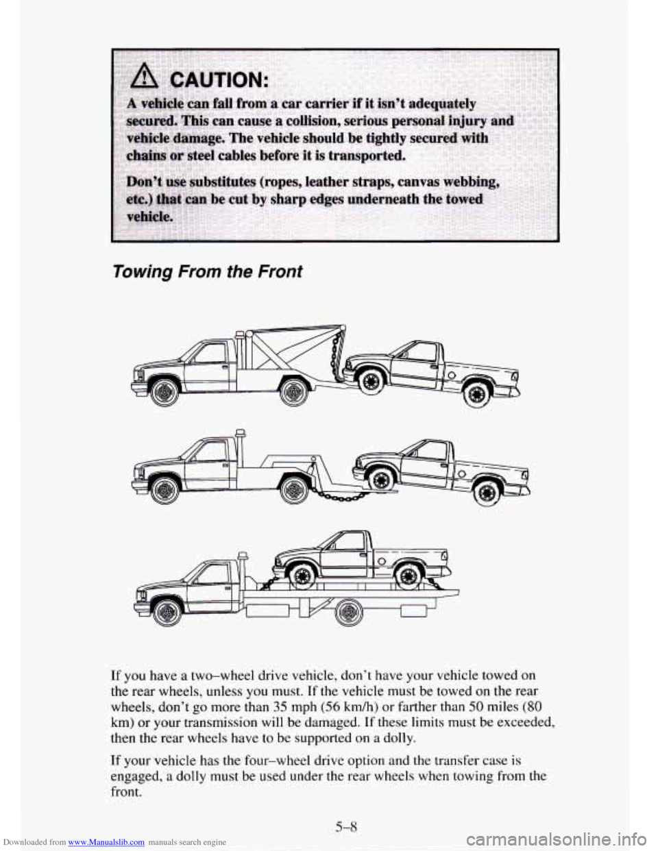 CHEVROLET TAHOE 1995 1.G Owners Manual Downloaded from www.Manualslib.com manuals search engine Towing From the  Front 
If you have a two-wheel  drive vehicle,  don’t have your vehicle towed on 
the  rear  wheels, unless  you must.  If t