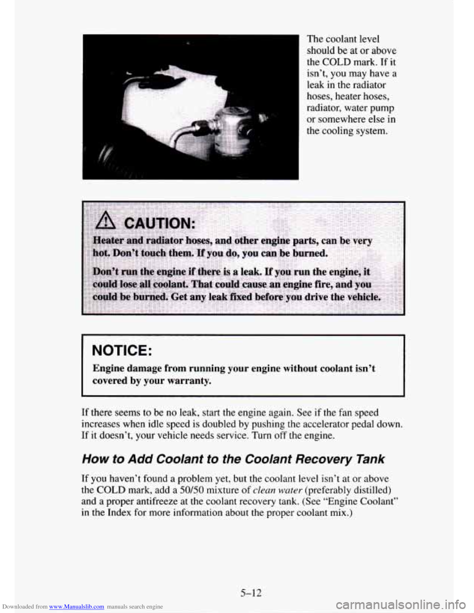 CHEVROLET TAHOE 1995 1.G Owners Manual Downloaded from www.Manualslib.com manuals search engine The coolant level 
should  be 
at or above 
the 
COLD mark. If it 
isn’t,  you  may  have a 
leak  in the  radiator 
hoses, heater  hoses, 
r
