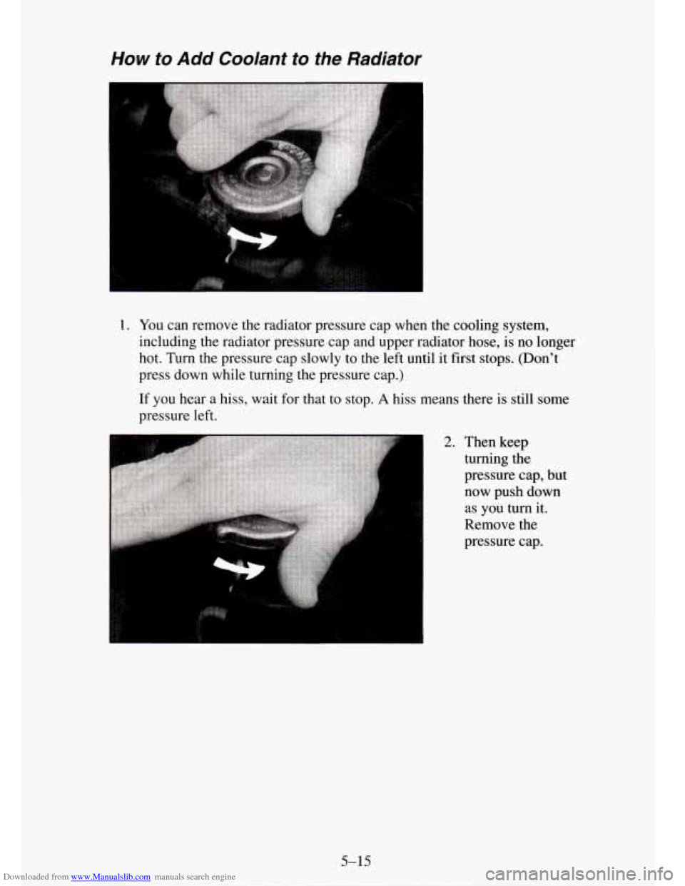 CHEVROLET TAHOE 1995 1.G Owners Manual Downloaded from www.Manualslib.com manuals search engine How to Add Coolant to the Radiator 
1. You can remove the radiator pressure  cap when the cooling system, 
including the radiator pressure cap 