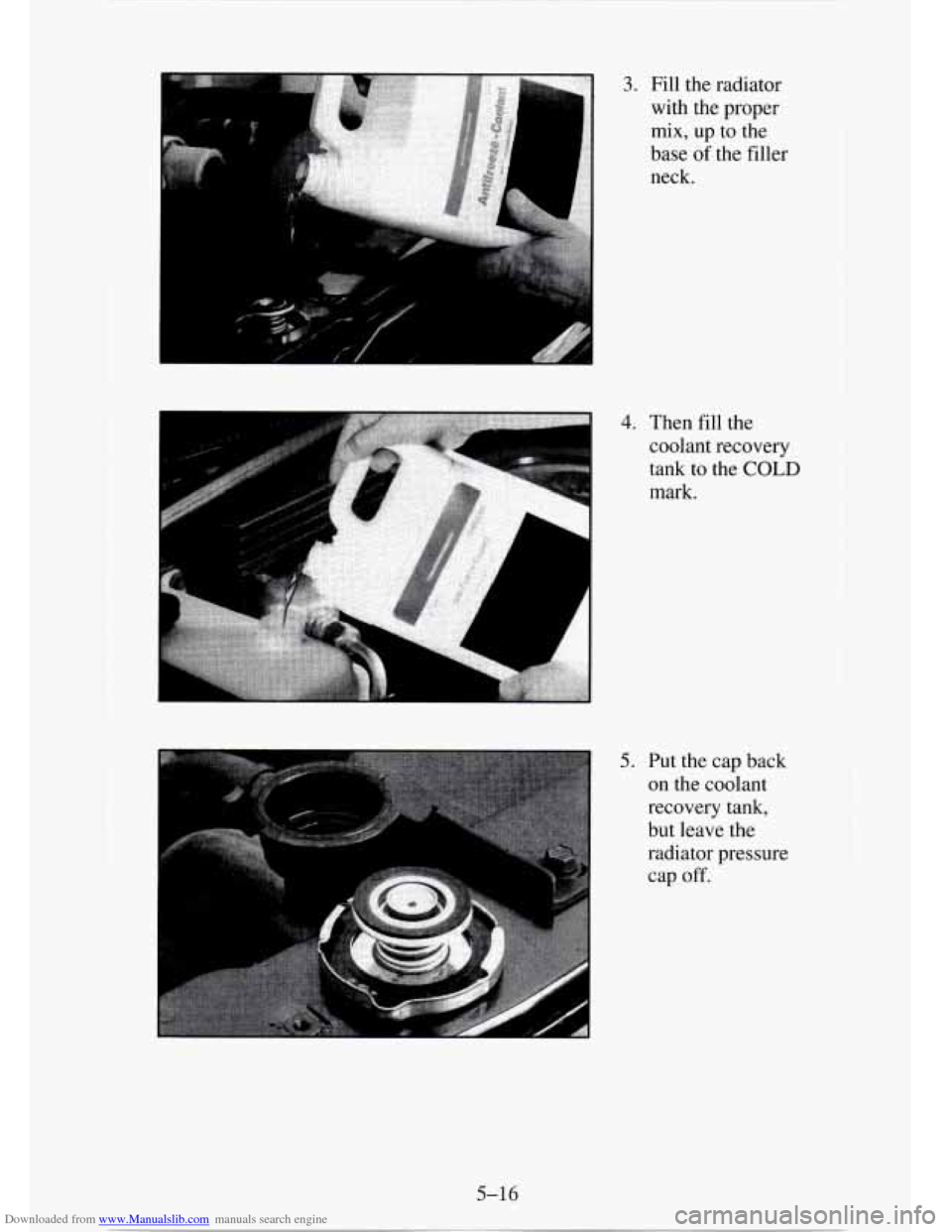 CHEVROLET TAHOE 1995 1.G Owners Manual Downloaded from www.Manualslib.com manuals search engine 3. Fill the radiator with  the proper 
mix, up to  the 
base 
of the  filler 
neck. 
4. Then  fill the 
coolant recovery 
tank  to the 
COLD 
m