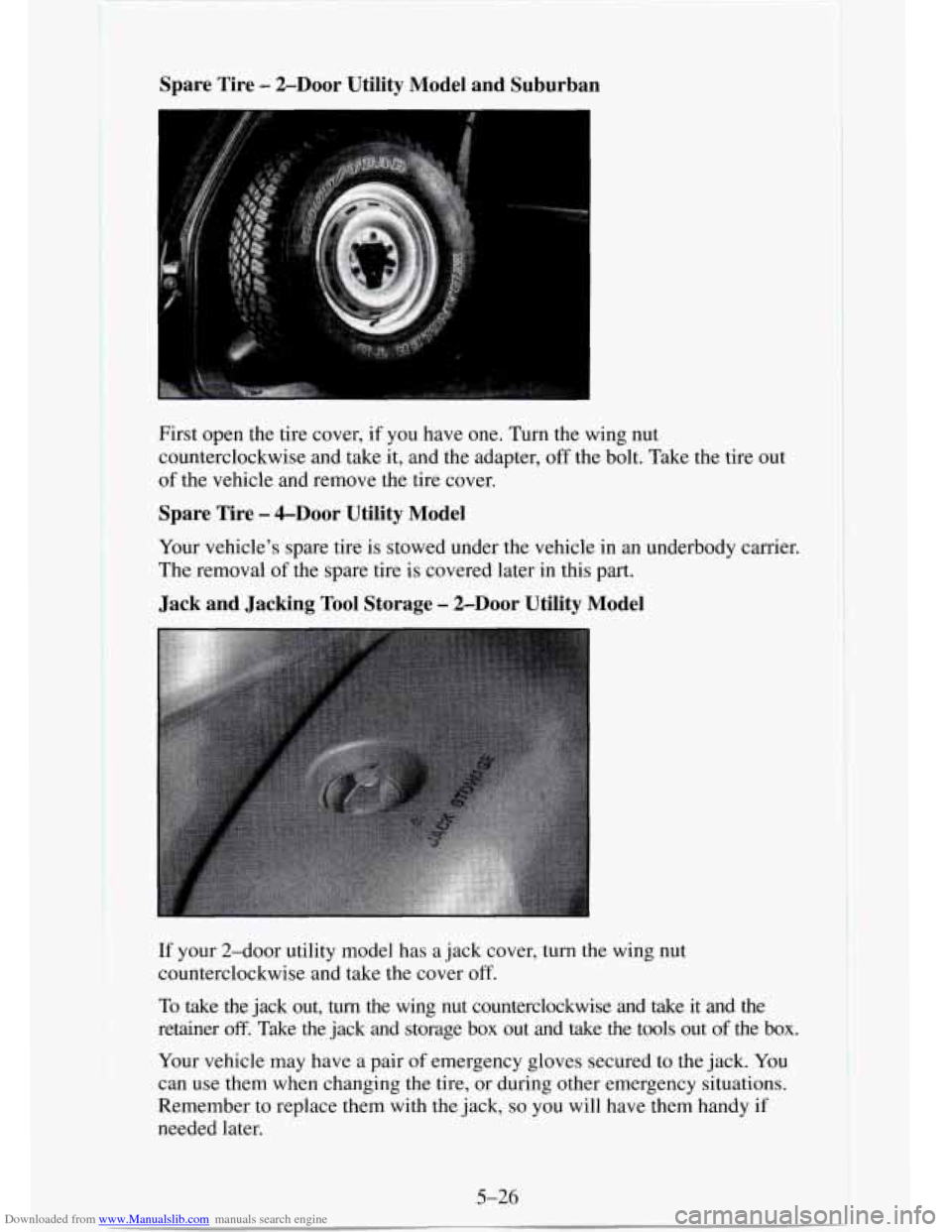 CHEVROLET TAHOE 1995 1.G Owners Manual Downloaded from www.Manualslib.com manuals search engine Spare Tire - ZDoor Utility Model and Suburban
I
c
I
First open the tire cover, if you have one. Turn the wing nut
counterclockwise CHEVROLET TAHOE 1995 1.G Owners Manual Downloaded from www.Manualslib.com manuals search engine Spare Tire - ZDoor Utility Model and Suburban
I
c
I
First open the tire cover, if you have one. Turn the wing nut
counterclockwise