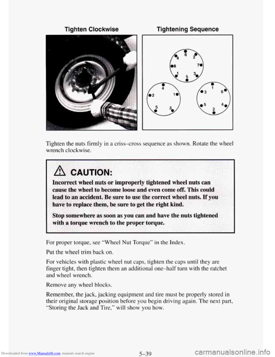 CHEVROLET TAHOE 1995 1.G Owners Manual Downloaded from www.Manualslib.com manuals search engine Tighten Clockwise Tightening Sequence
Tighten
the nuts firmly in a criss-cross sequence as shown. Rotate the wheel
wrench clockwise.
F CHEVROLET TAHOE 1995 1.G Owners Manual Downloaded from www.Manualslib.com manuals search engine Tighten Clockwise Tightening Sequence
Tighten
the nuts firmly in a criss-cross sequence as shown. Rotate the wheel
wrench clockwise.
F