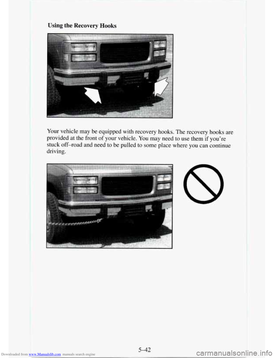 CHEVROLET TAHOE 1995 1.G Owners Manual Downloaded from www.Manualslib.com manuals search engine Using the Recovery Hooks
Your vehicle may be equipped with recovery hooks. The recovery hooks are
provided at the front of your vehicle. CHEVROLET TAHOE 1995 1.G Owners Manual Downloaded from www.Manualslib.com manuals search engine Using the Recovery Hooks
Your vehicle may be equipped with recovery hooks. The recovery hooks are
provided at the front of your vehicle.