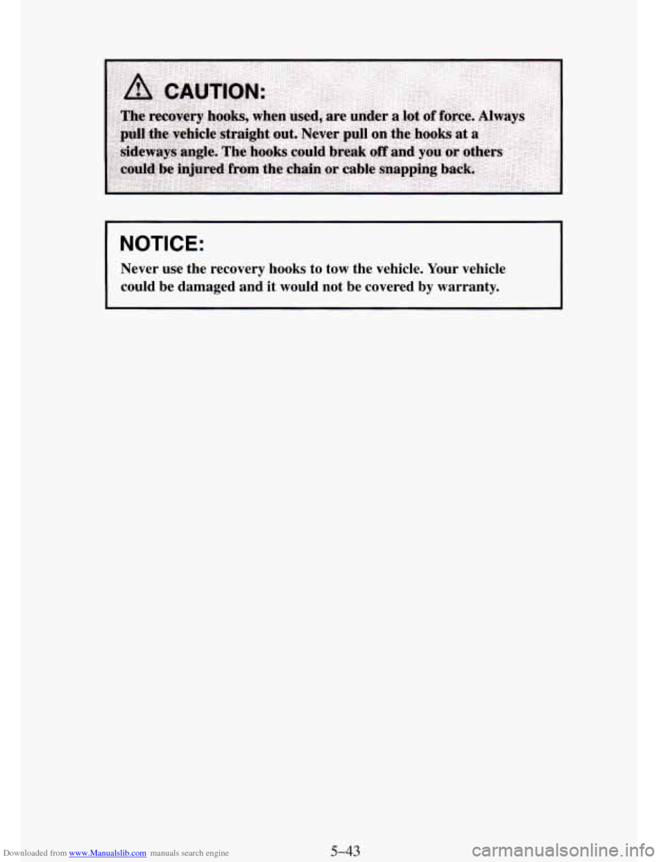 CHEVROLET TAHOE 1995 1.G Owners Manual Downloaded from www.Manualslib.com manuals search engine I NOTICE:
Never use the recovery hooks to tow the vehicle. Your vehicle
could be damaged and it would not be covered by war CHEVROLET TAHOE 1995 1.G Owners Manual Downloaded from www.Manualslib.com manuals search engine I NOTICE:
Never use the recovery hooks to tow the vehicle. Your vehicle
could be damaged and it would not be covered by war
