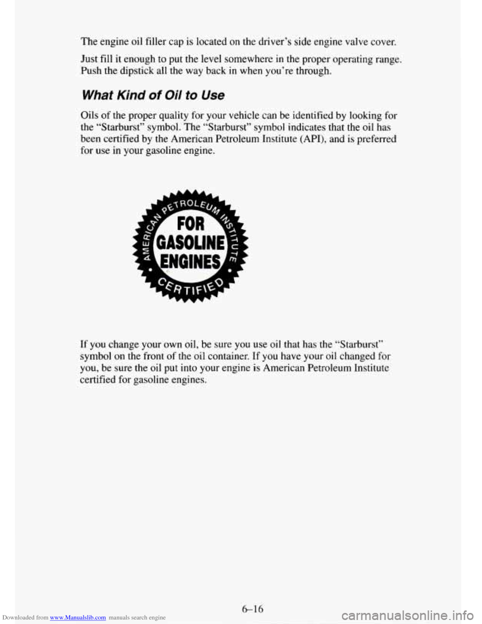 CHEVROLET TAHOE 1995 1.G Owners Manual Downloaded from www.Manualslib.com manuals search engine The engine oil filler cap is located on the driver’s side engine valve cover.
Just fill it enough to put
the level somewhere in th CHEVROLET TAHOE 1995 1.G Owners Manual Downloaded from www.Manualslib.com manuals search engine The engine oil filler cap is located on the driver’s side engine valve cover.
Just fill it enough to put
the level somewhere in th
