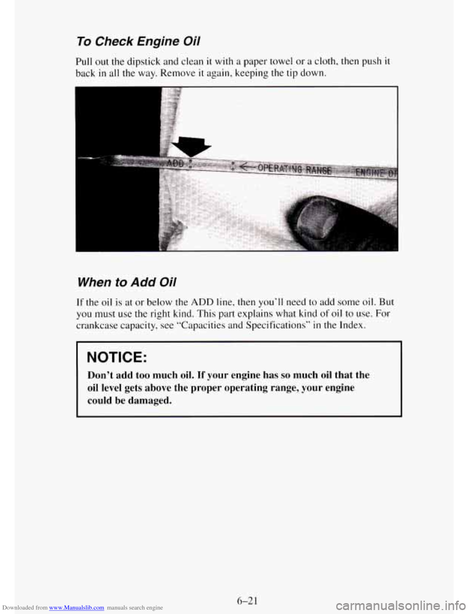 CHEVROLET TAHOE 1995 1.G Owners Manual Downloaded from www.Manualslib.com manuals search engine To Check Engine Oil
Pull out the dipstick and clean it with a paper towel or a cloth, then push it
back in all the way. Remove it again CHEVROLET TAHOE 1995 1.G Owners Manual Downloaded from www.Manualslib.com manuals search engine To Check Engine Oil
Pull out the dipstick and clean it with a paper towel or a cloth, then push it
back in all the way. Remove it again