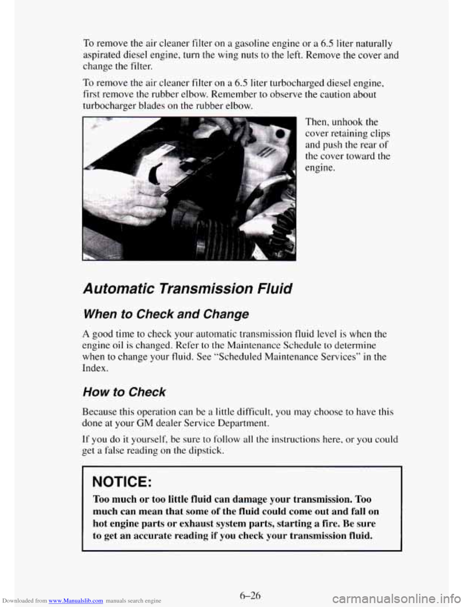 CHEVROLET TAHOE 1995 1.G Owners Manual Downloaded from www.Manualslib.com manuals search engine To remove the air cleaner filter on a gasoline engine or a 6.5 liter naturally
aspirated diesel engine, turn the wing nuts
to the left. CHEVROLET TAHOE 1995 1.G Owners Manual Downloaded from www.Manualslib.com manuals search engine To remove the air cleaner filter on a gasoline engine or a 6.5 liter naturally
aspirated diesel engine, turn the wing nuts
to the left.