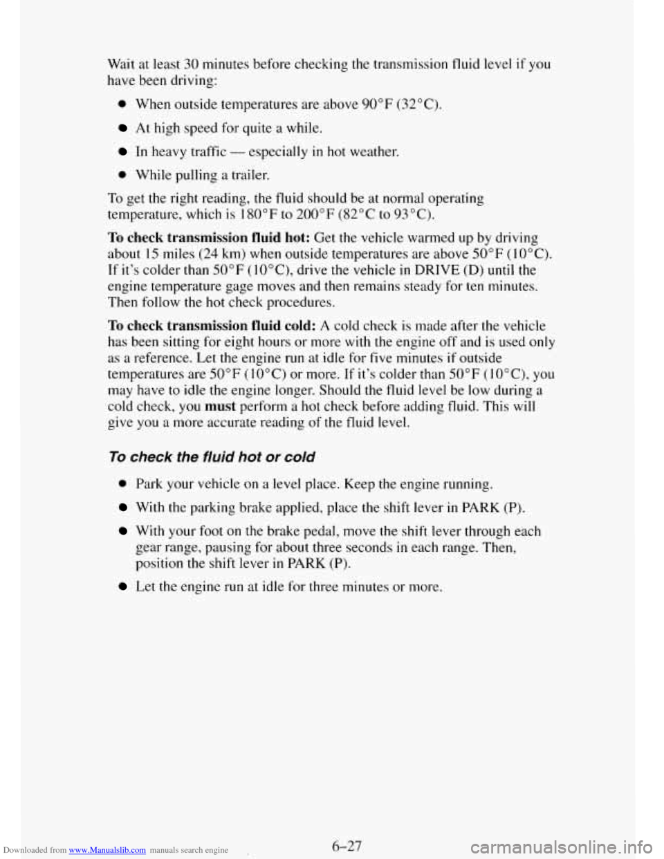 CHEVROLET TAHOE 1995 1.G Owners Manual Downloaded from www.Manualslib.com manuals search engine Wait at least 30 minutes before checking the transmission fluid level if you
have been driving:
0 When outside temperatures are above CHEVROLET TAHOE 1995 1.G Owners Manual Downloaded from www.Manualslib.com manuals search engine Wait at least 30 minutes before checking the transmission fluid level if you
have been driving:
0 When outside temperatures are above