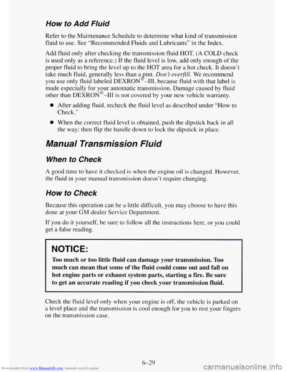 CHEVROLET TAHOE 1995 1.G Owners Manual Downloaded from www.Manualslib.com manuals search engine How to Add Fluid 
Refer to the Maintenance  Schedule to determine  what kind of transmission 
fluid  to use.  See “Recommended  Fluids and Lu