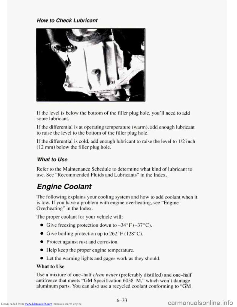 CHEVROLET TAHOE 1995 1.G Owners Manual Downloaded from www.Manualslib.com manuals search engine How to Check Lubricant
P
If the level is below the bottom of the filler plug hole, you’ll need to add
some lubricant.
If the differen CHEVROLET TAHOE 1995 1.G Owners Manual Downloaded from www.Manualslib.com manuals search engine How to Check Lubricant
P
If the level is below the bottom of the filler plug hole, you’ll need to add
some lubricant.
If the differen