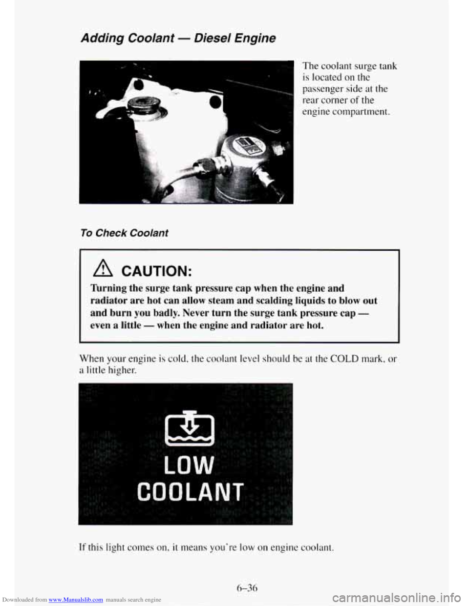 CHEVROLET TAHOE 1995 1.G Owners Manual Downloaded from www.Manualslib.com manuals search engine Adding Coolant - Diesel Engine
x " The coolant surge tank is located on
the
passenger side at the
rear corner of the
engine compartme CHEVROLET TAHOE 1995 1.G Owners Manual Downloaded from www.Manualslib.com manuals search engine Adding Coolant - Diesel Engine
x " The coolant surge tank is located on
the
passenger side at the
rear corner of the
engine compartme