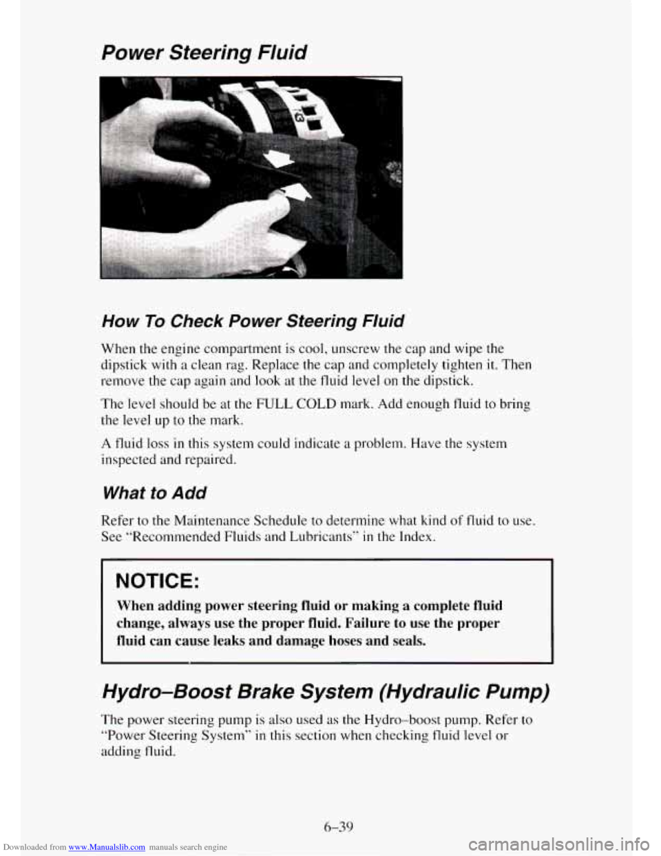 CHEVROLET TAHOE 1995 1.G Owners Manual Downloaded from www.Manualslib.com manuals search engine Power Steering Fluid
How To Check Power Steering Fluid
When the engine compartment is cool, unscrew the cap and wipe the
dipstick
w CHEVROLET TAHOE 1995 1.G Owners Manual Downloaded from www.Manualslib.com manuals search engine Power Steering Fluid
How To Check Power Steering Fluid
When the engine compartment is cool, unscrew the cap and wipe the
dipstick
w