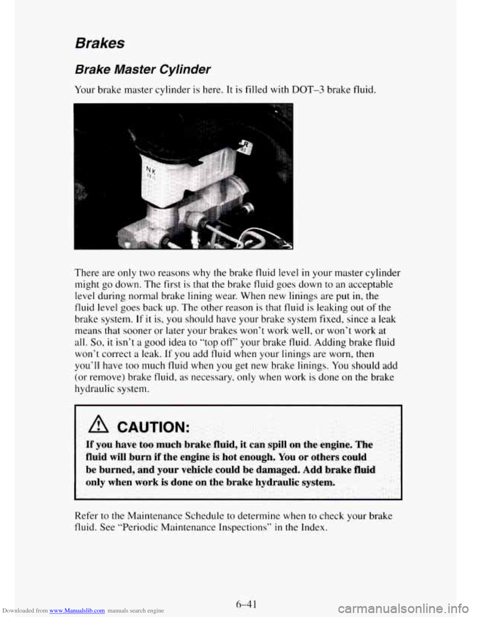 CHEVROLET TAHOE 1995 1.G Owners Manual Downloaded from www.Manualslib.com manuals search engine Brakes 
Brake  Master  Cylinder 
Your brake master  cylinder is here. It is filled with DOT-3 brake  fluid. 
I L m 
There  are only two reasons