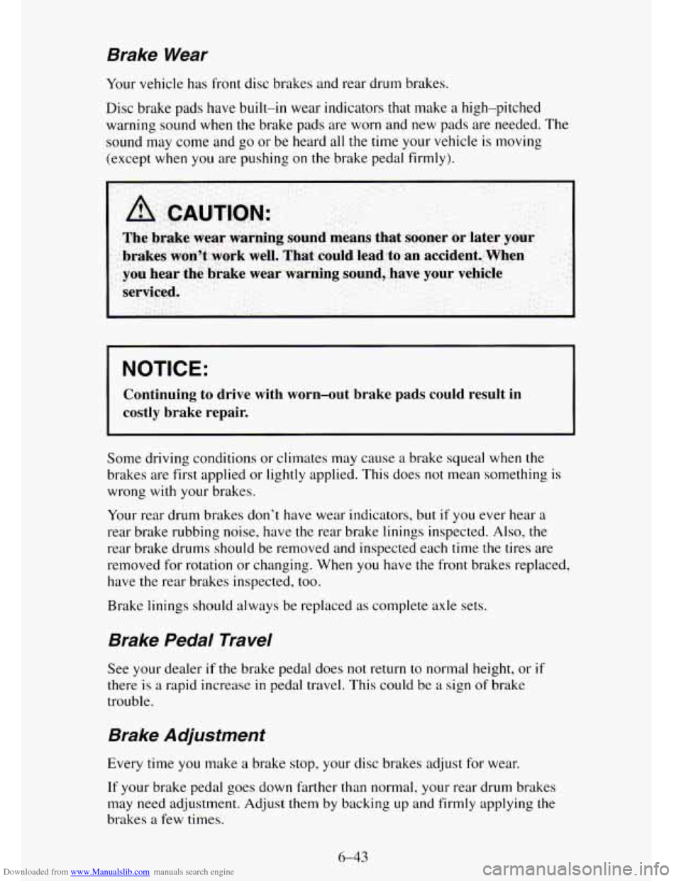 CHEVROLET TAHOE 1995 1.G Owners Manual Downloaded from www.Manualslib.com manuals search engine Brake Wear
Your vehicle has front disc brakes and rear drum brakes.
Disc brake pads
have built-in wear indicators that make a high-pitc CHEVROLET TAHOE 1995 1.G Owners Manual Downloaded from www.Manualslib.com manuals search engine Brake Wear
Your vehicle has front disc brakes and rear drum brakes.
Disc brake pads
have built-in wear indicators that make a high-pitc