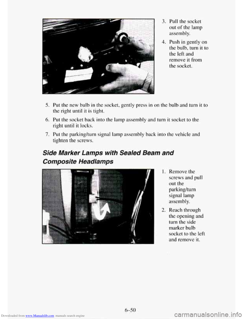 CHEVROLET TAHOE 1995 1.G Owners Manual Downloaded from www.Manualslib.com manuals search engine 3. Pull the socket
out of the lamp
assembly.
4. Push in gently on
the bulb, turn
it to
the left and
remove it from
the socket.
5. Put CHEVROLET TAHOE 1995 1.G Owners Manual Downloaded from www.Manualslib.com manuals search engine 3. Pull the socket
out of the lamp
assembly.
4. Push in gently on
the bulb, turn
it to
the left and
remove it from
the socket.
5. Put