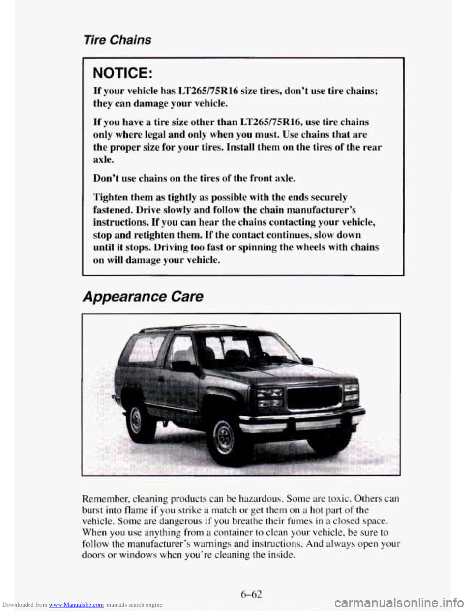 CHEVROLET TAHOE 1995 1.G Owners Manual Downloaded from www.Manualslib.com manuals search engine Tire Chains
NOTICE:
If your vehicle has LT265/75R16 size tires, dont use tire chains;
they can damage your vehicle.
If you ha CHEVROLET TAHOE 1995 1.G Owners Manual Downloaded from www.Manualslib.com manuals search engine Tire Chains
NOTICE:
If your vehicle has LT265/75R16 size tires, dont use tire chains;
they can damage your vehicle.
If you ha