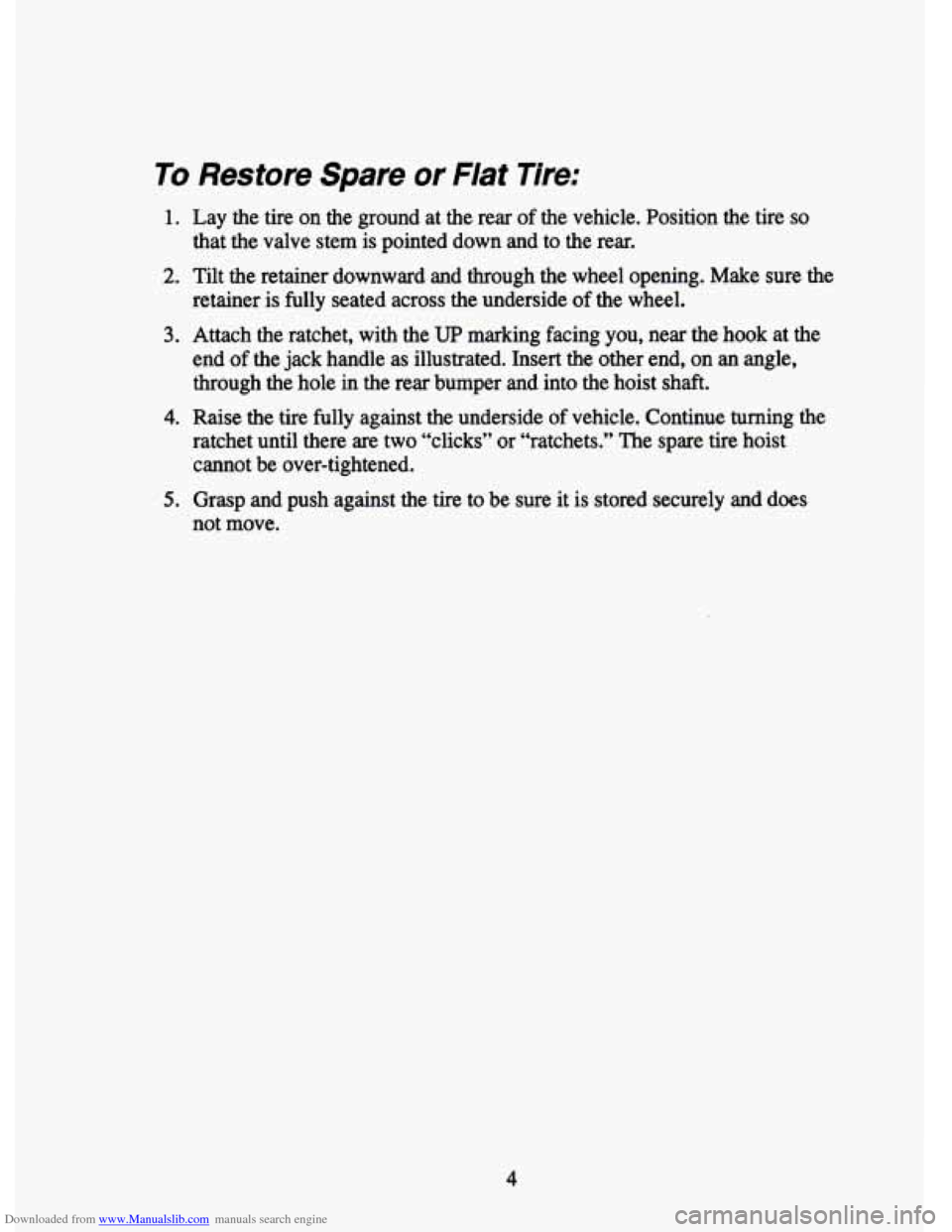 CHEVROLET TAHOE 1995 1.G Owners Manual Downloaded from www.Manualslib.com manuals search engine To Restore Spare or Flat Tire:
1. Lay the tire on the ground at the rear of the vehicle. Position the tire so
that the valve stem is CHEVROLET TAHOE 1995 1.G Owners Manual Downloaded from www.Manualslib.com manuals search engine To Restore Spare or Flat Tire:
1. Lay the tire on the ground at the rear of the vehicle. Position the tire so
that the valve stem is