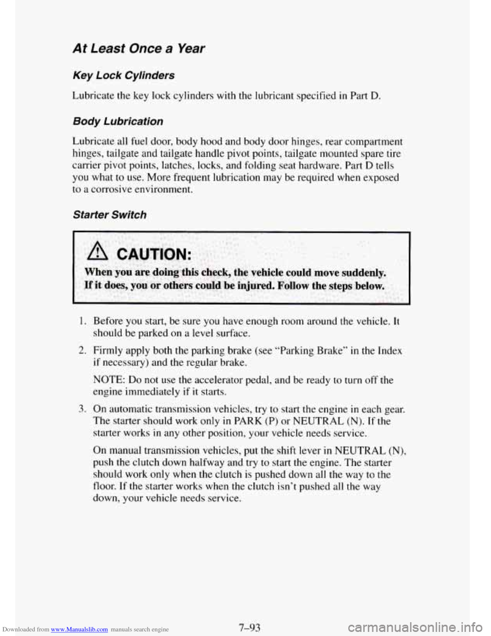 CHEVROLET TAHOE 1995 1.G Owners Manual Downloaded from www.Manualslib.com manuals search engine At Least Once a Year 
Key Lock Cylinders 
Lubricate  the key lock  cylinders  with the lubricant  specified in Part D. 
Body  Lubrication 
Lubr