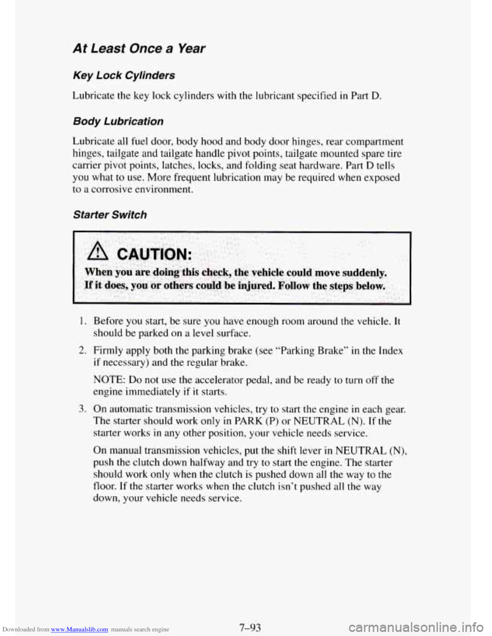 CHEVROLET TAHOE 1995 1.G Owners Manual Downloaded from www.Manualslib.com manuals search engine At Least Once a Year
Key Lock Cylinders
Lubricate the key lock cylinders with the lubricant specified in Part D.
Body Lubrication
Lubr CHEVROLET TAHOE 1995 1.G Owners Manual Downloaded from www.Manualslib.com manuals search engine At Least Once a Year
Key Lock Cylinders
Lubricate the key lock cylinders with the lubricant specified in Part D.
Body Lubrication
Lubr